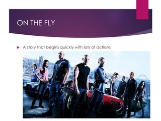 ON THE FLY
 A story that begins quickly with lots of actions
 