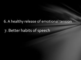 6. A healthy release of emotional tension
7. Better habits of speech
 