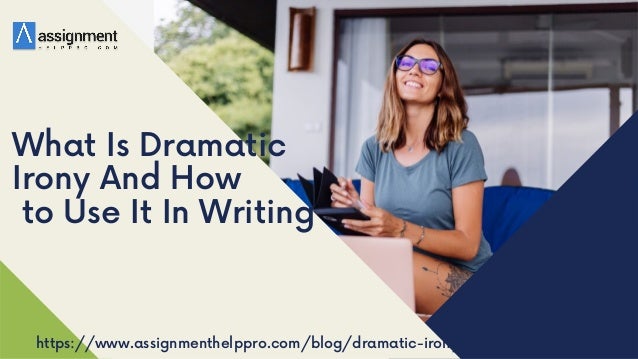 What Is Dramatic
Irony And How
to Use It In Writing
https://www.assignmenthelppro.com/blog/dramatic-irony/
 
