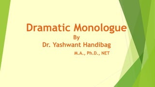 Dramatic Monologue
By
Dr. Yashwant Handibag
M.A., Ph.D., NET
 