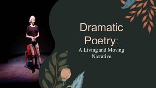 Dramatic
Poetry:
A Living and Moving
Narrative
 