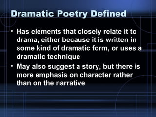 Dramatic Poetry Defined <ul><li>Has elements that closely relate it to drama, either because it is written in some kind of...