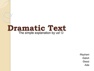 Dramatic Text
•Rayhani
•Galuh
•Dessi
•Ade
The simple explanation by us! 
 
