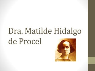 Dra. Matilde Hidalgo
de Procel
 