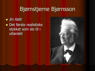 Bjørnstjerne Bjørnsson
 En fallit
 Det første realistiske
stykket som slo til i
utlandet
 