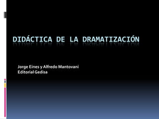 DIDÁCTICA DE LA DRAMATIZACIÓN


 Jorge Eines y Alfredo Mantovani
 Editorial Gedisa
 