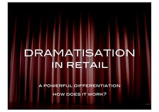 Dramatisation in Retail - Powerful Differentiation