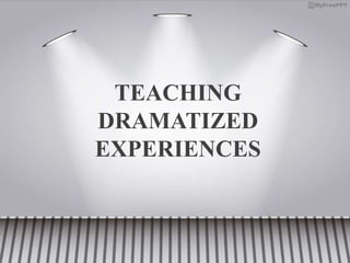 TEACHING
DRAMATIZED
EXPERIENCES
 