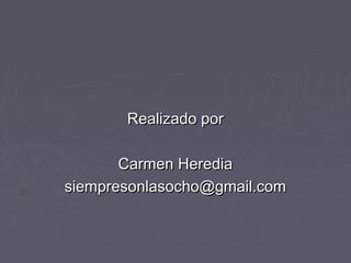Realizado por

       Carmen Heredia
siempresonlasocho@gmail.com
 