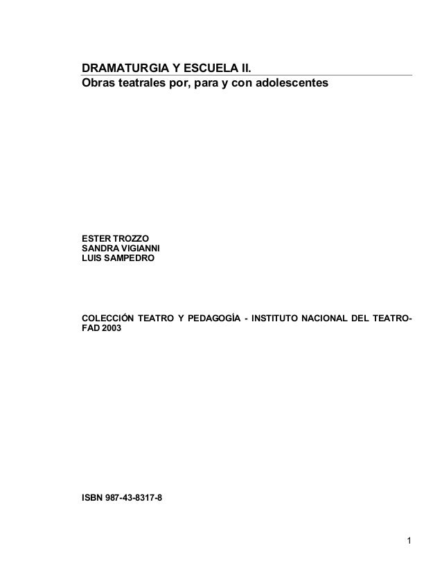 1
DRAMATURGIA Y ESCUELA II.
Obras teatrales por, para y con adolescentes
ESTER TROZZO
SANDRA VIGIANNI
LUIS SAMPEDRO
COLECC...