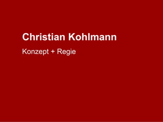 Christian Kohlmann
Konzept + Regie
 