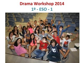 Drama Workshop 2014 
1º - ESO - 1 
 