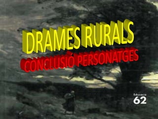 DRAMES RURALS CONCLUSIÓ PERSONATGES 