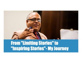 From "Limiting Stories" to
"Inspiring Stories"- My Journey
 