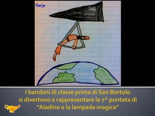 I bambini di classe prima di San Bortolosi divertono a rappresentare la 7^ puntata di“Aladino e la lampada magica” 