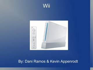 Wii By: Dani Ramos & Kevin Appenrodt 