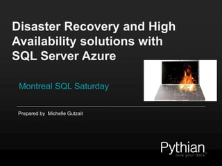 Disaster Recovery and High
Availability solutions with
SQL Server Azure
Montreal SQL Saturday
Prepared by Michelle Gutzait
 