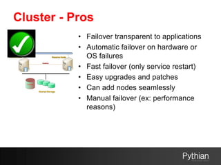 Cluster - Pros
• Failover transparent to applications
• Automatic failover on hardware or
OS failures
• Fast failover (onl...