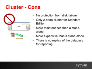 Cluster - Cons
• No protection from disk failure
• Only 2-node cluster for Standard
Edition
• More maintenance than a stan...