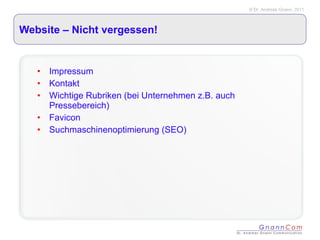 Website – Nicht vergessen! Impressum Kontakt Wichtige Rubriken (bei Unternehmen z.B. auch Pressebereich) Favicon Suchmaschinenoptimierung (SEO)  