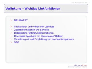 Verlinkung – Wichtige Linkfunktionen MEHRWERT Strukturieren und ordnen den Lesefluss Zusatzinformationen und Services Detailliertere Hintergrundinformationen Download/ Speichern von Dokumenten/ Dateien Vernetzung mit und Empfehlung von Kooperationspartnern SEO 
