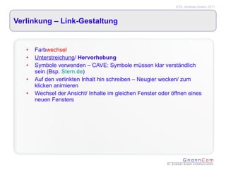 Verlinkung – Link-Gestaltung Farb wechsel Unterstreichung /  Hervorhebung Symbole verwenden – CAVE: Symbole müssen klar verständlich sein (Bsp.  Stern.de ) Auf den verlinkten Inhalt hin schreiben – Neugier wecken/ zum klicken animieren Wechsel der Ansicht/ Inhalte im gleichen Fenster oder öffnen eines neuen Fensters 
