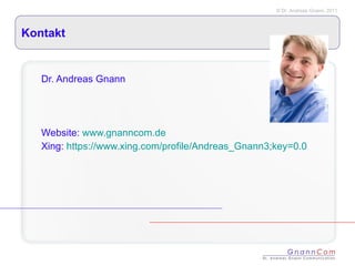 Kontakt Dr. Andreas Gnann Website:  www.gnanncom.de Xing:  https://www.xing.com/profile/Andreas_Gnann3;key=0.0 