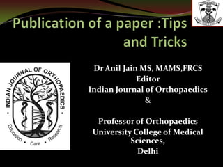 Dr Anil Jain MS, MAMS,FRCS
             Editor
Indian Journal of Orthopaedics
               &

  Professor of Orthopaedics
 University College of Medical
           Sciences,
             Delhi
 