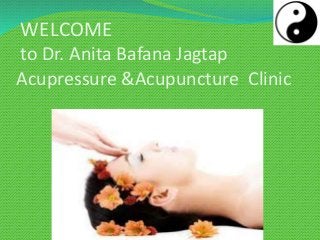 WELCOME
to Dr. Anita Bafana Jagtap
Acupressure &Acupuncture Clinic
 