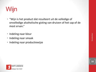 Classificatie
▪ Kwaliteitslabel binnen een herkomstbenaming
▪ Anders in elk land/streek
▪ https://www.youtube.com/watch?v=F6tWWR3vGVg
Drankenleer 16
 