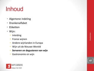 Frankrijk: Cognac 
▪ Ouderdom:
▪ *** …
▪ V.S.O.P. …
▪ X.O. …
▪ Herkomst:
▪ Grande Champagne
▪ Petite Champagne
▪ Fine Champagne
Drankenleer 47
 