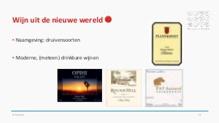 Wijn uit de nieuwe wereld 
▪ Naamgeving: druivensoorten
▪ Moderne, (meteen) drinkbare wijnen
Drankenleer 59
 