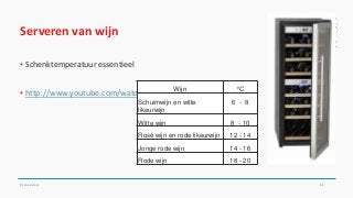 Serveren van wijn
▪ Schenktemperatuur essentieel
▪ http://www.youtube.com/watch?v=xqM5s-ksR24
Drankenleer 61
Wijn °C
Schuimwijn en witte
likeurwijn
6 - 8
Witte wijn 8 - 10
Rosé wijn en rode likeurwijn 12 - 14
Jonge rode wijn 14 - 16
Rode wijn 18 - 20
 