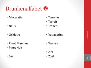 Wijn(r)evolutie
Vroeger
▪Franse wijn
▪Wijnhandel
▪Bewaarwijnen
Nu
▪Wijn uit hele wereld
▪Supermarkt
▪Drinkklare wijnen
Drankenleer 7
 