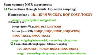  Connections through space（dipolar coupling）
1D、2D NOESY，ROESY, HOESY(HSQC-NOESY)
usage： connecting spin systems 、structu...