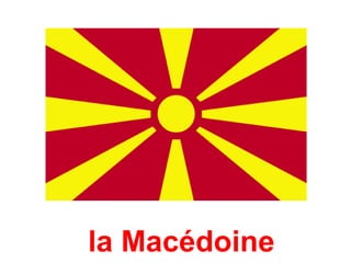 la Macédoine
 