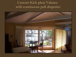 Custom Kick pleat Valance  with continuous pull draperies 
