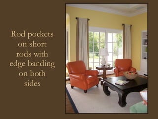 Rod pockets on short rods with edge banding on both sides 