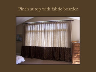 Pinch at top with fabric boarder 