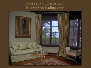 Shalini silk draperies with  Boarder on leading edge 