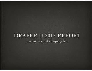 DRAPER U 2017 REPORT
executives and company list
 