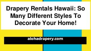 Drapery Rentals Hawaii: So
Many Different Styles To
Decorate Your Home!
alohadrapery.com
 
