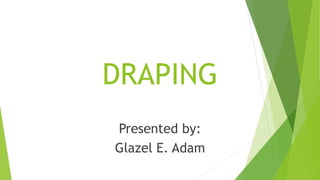 DRAPING
Presented by:
Glazel E. Adam
 