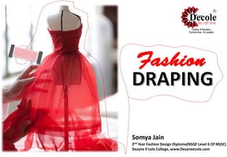 portfolio
Na
FASHION
DESIGN
2nd Year Fashion Design Diploma(NSQF Level 6 Of NSDC)
Dezyne E’cole College, www.Dezyneecole.com
Somya Jain
 