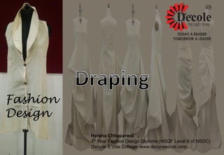 Fashion
Design
Harsha Chhaparwal
2st Year Fashion Design Diploma (NSQF Level 6 of NSDC)
Dezyne E’cole College, www.dezyneecole.com
 