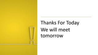 Thanks For Today
We will meet
tomorrow
 