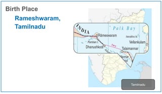 Rameshwaram,
Tamilnadu
Birth Place
Tamilnadu
 