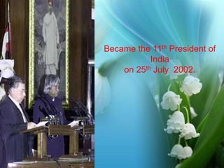 Became the 11th President of 
India 
on 25th July 2002. 
 