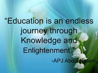 “Education is an endless 
journey Photo Album 
through 
Knowledge and 
by ADI 
Enlightenment.” 
-APJ Abdul Kalam 
 