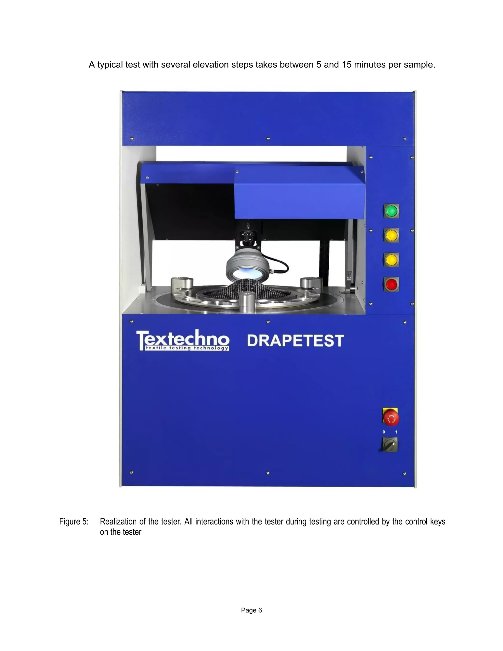 Page 6
A typical test with several elevation steps takes between 5 and 15 minutes per sample.
Figure 5: Realization of the tester. All interactions with the tester during testing are controlled by the control keys
on the tester
 